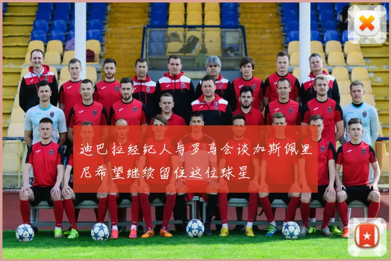 迪巴拉经纪人与罗马会谈加斯佩里尼希望继续留住这位球星